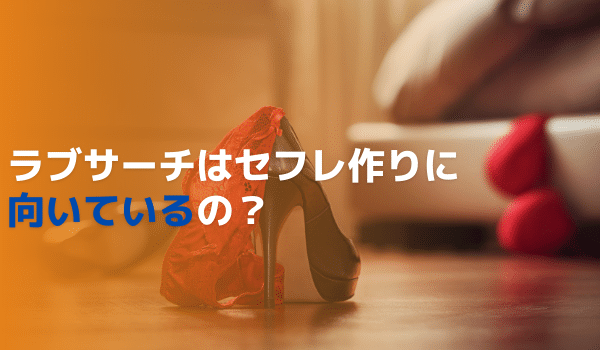 ラブサーチはセフレ作りに向いているの？