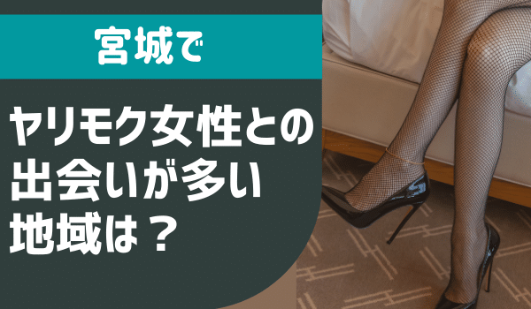 宮城でヤリモク女性との出会いが多い地域は?